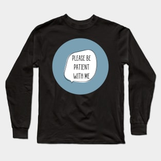 Please be Patient Long Sleeve T-Shirt